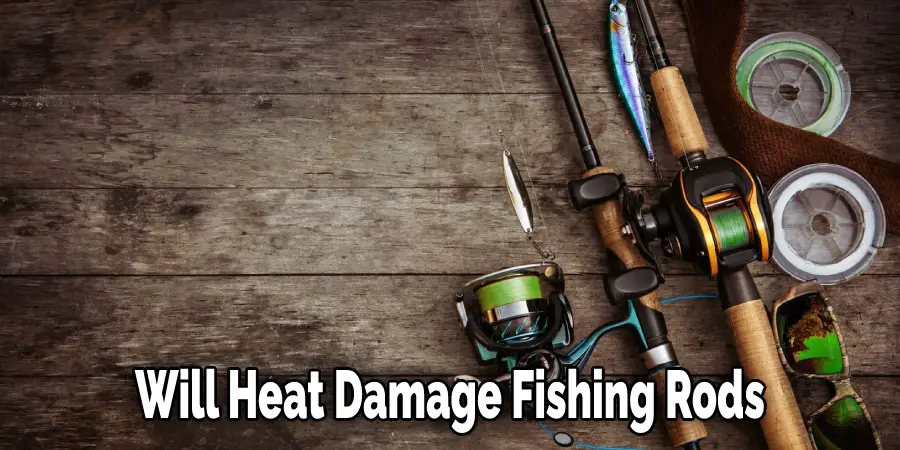 Will Heat Damage Fishing Rods