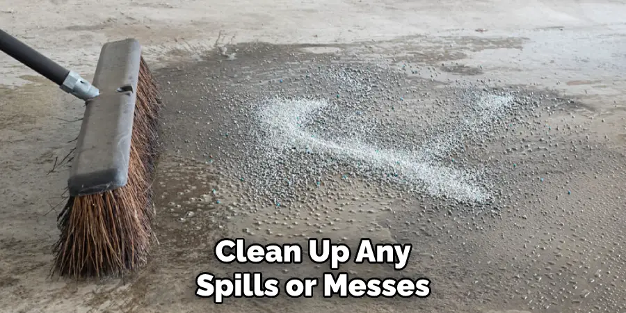Clean Up Any Spills or Messes