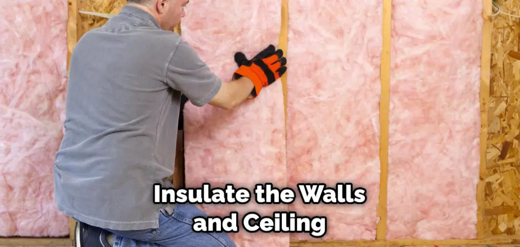 Insulate the Walls and Ceiling