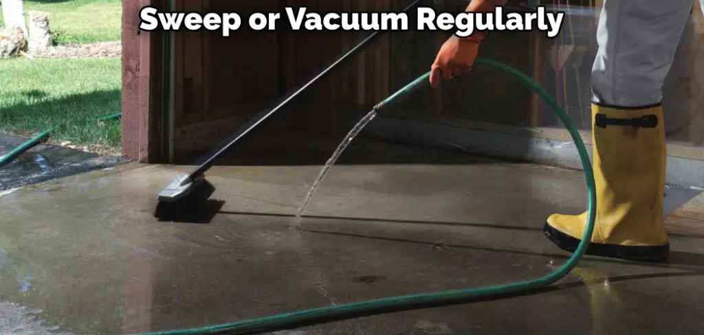 Sweep or Vacuum Regularly 