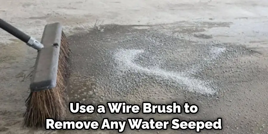 Use a Wire Brush to Remove Any Water Seeped
