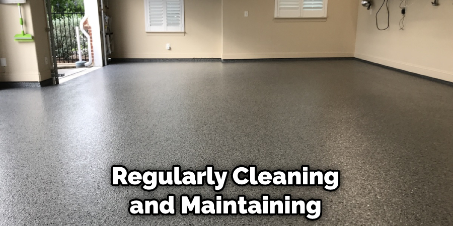 Regularly Cleaning and Maintaining