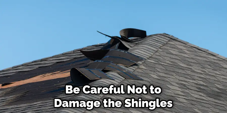 Be Careful Not to Damage the Shingles