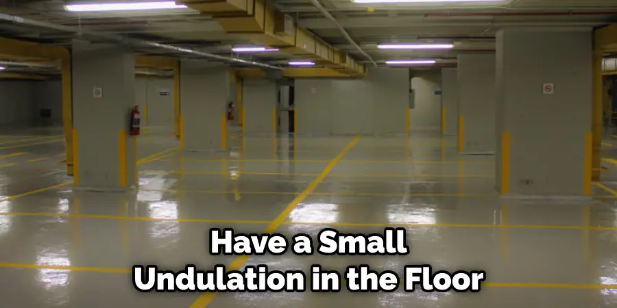 Have a Small Undulation in the Floor
