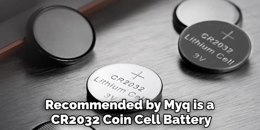 Recommended by Myq is a CR2032 Coin Cell Battery