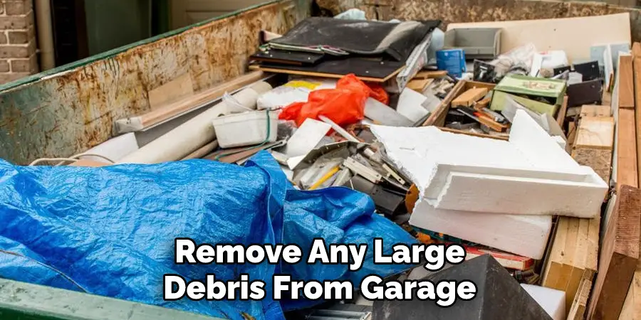 Remove Any Large Debris From Garage 