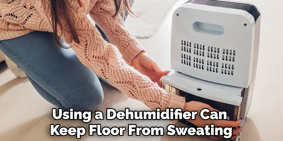 Using a Dehumidifier Can Keep Floor From Sweating