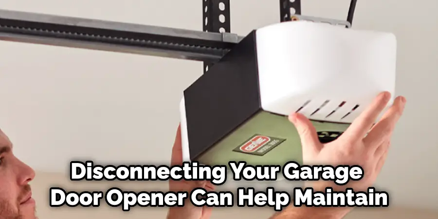 Disconnecting Your Garage Door Opener Can Help Maintain