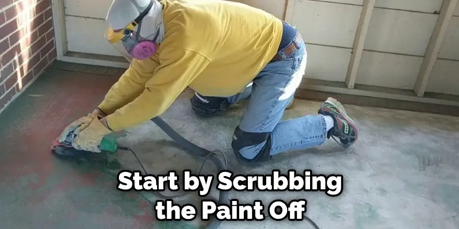 Start by Scrubbing the Paint Off