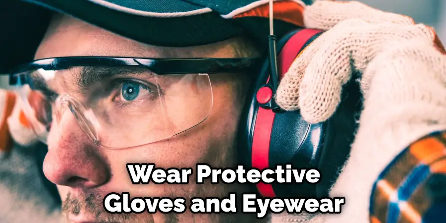 Wear Protective Gloves and Eyewear