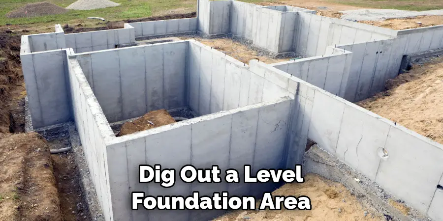 Dig Out a Level
Foundation Area