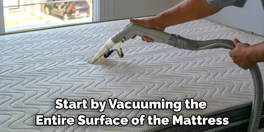 Start by Vacuuming the Entire Surface of the Mattress