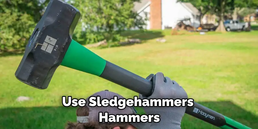 Use Sledgehammers Hammers