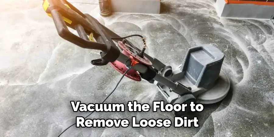 Vacuum the Floor to Remove Loose Dirt