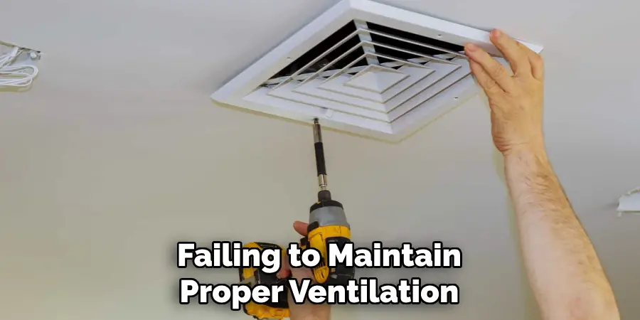 Failing to Maintain Proper Ventilation