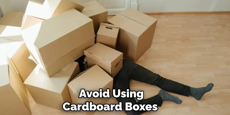 Avoid Using Cardboard Boxes 
