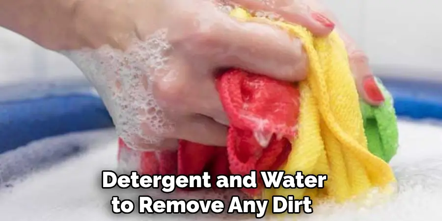 Detergent and Water to Remove Any Dirt 