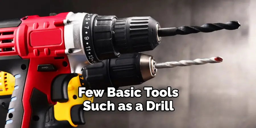 Few Basic Tools Such as a Drill