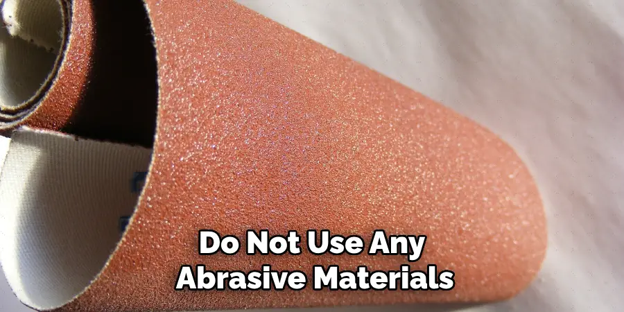 Do Not Use Any Abrasive Materials