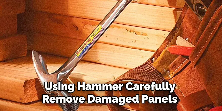 Using Hammer Carefully 
Remove Damaged Panels