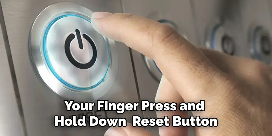 Your Finger Press and 
Hold Down  Reset Button