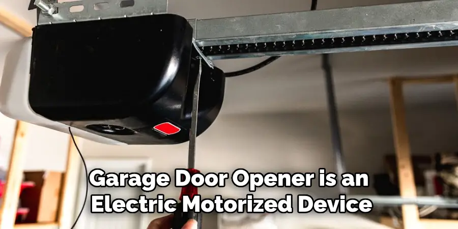 Garage Door Opener is an Electric Motorized Device