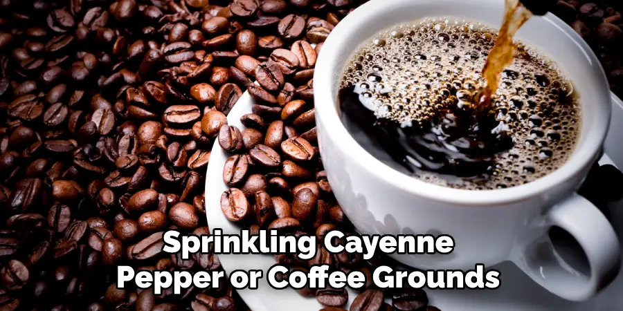 Sprinkling Cayenne Pepper or Coffee Grounds 