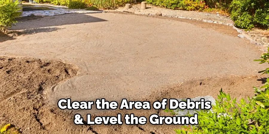 Clear the Area of Debris & Level the Ground