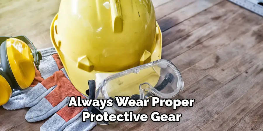 Always Wear Proper Protective Gear 