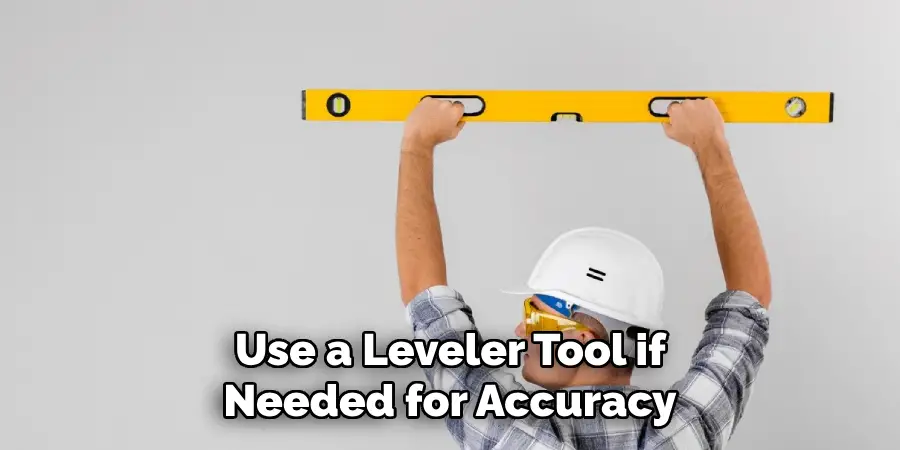  Use a Leveler Tool if Needed for Accuracy