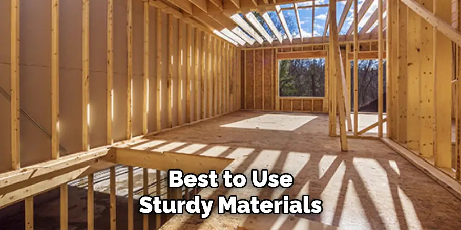 Best to Use Sturdy Materials 