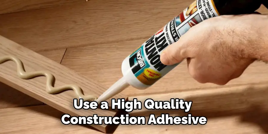 Use a High Quality Construction Adhesive