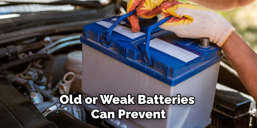 Old or Weak Batteries Can Prevent