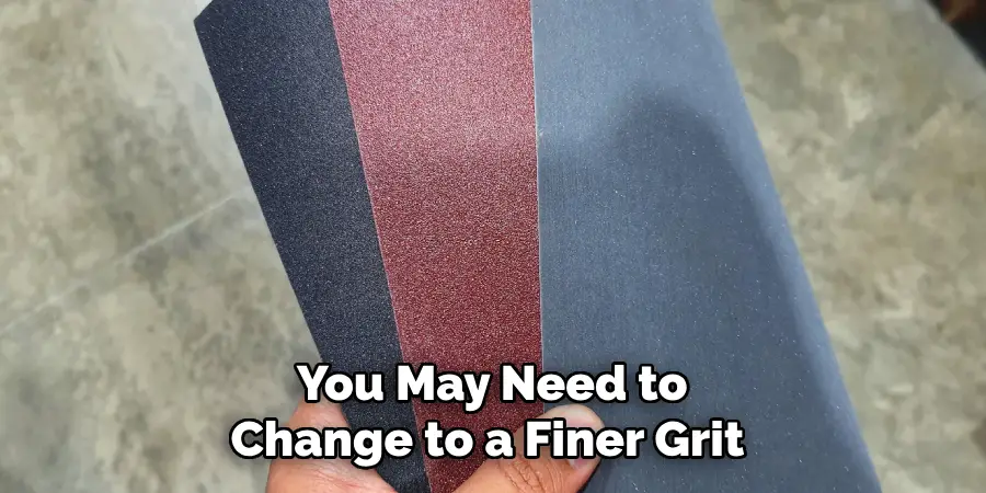  You May Need to Change to a Finer Grit 