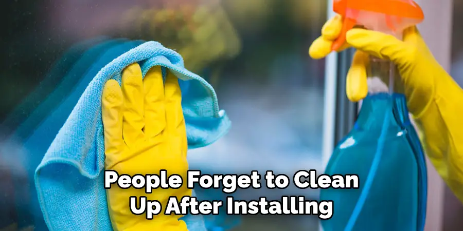 People Forget to Clean Up After Installing 