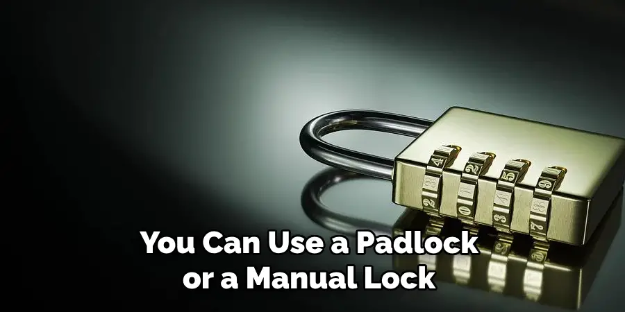 You Can Use a Padlock or a Manual Lock 