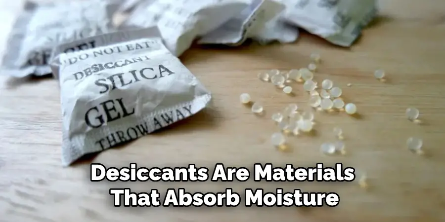 Desiccants Are Materials That Absorb Moisture