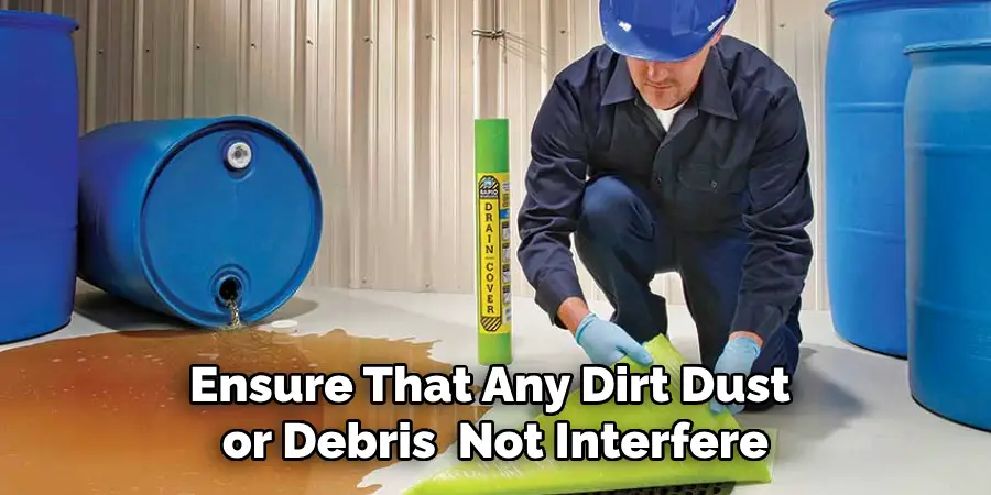 Ensure That Any Dirt Dust 
or Debris  Not Interfere