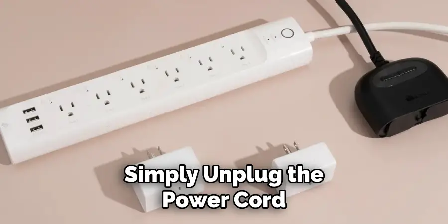 Simply Unplug the Power Cord 