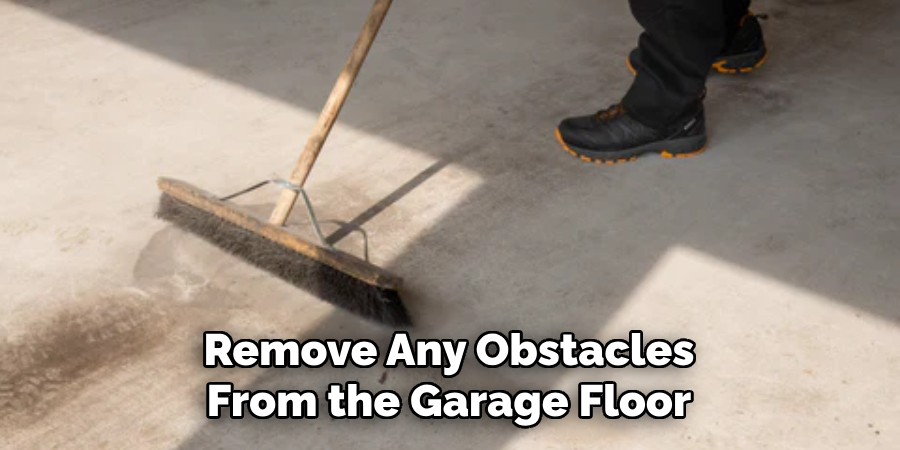 Remove Any Obstacles From the Garage Floor