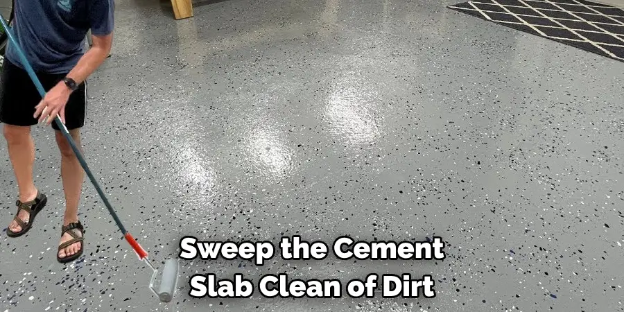 Sweep the Cement 
Slab Clean of Dirt
