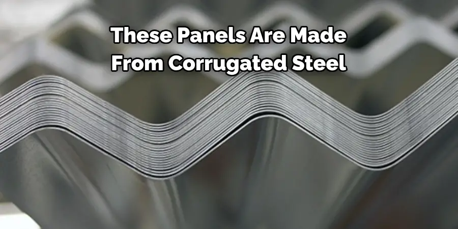 These Panels Are Made 
From Corrugated Steel