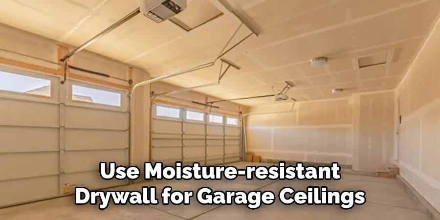 Use Moisture-resistant Drywall for Garage Ceilings