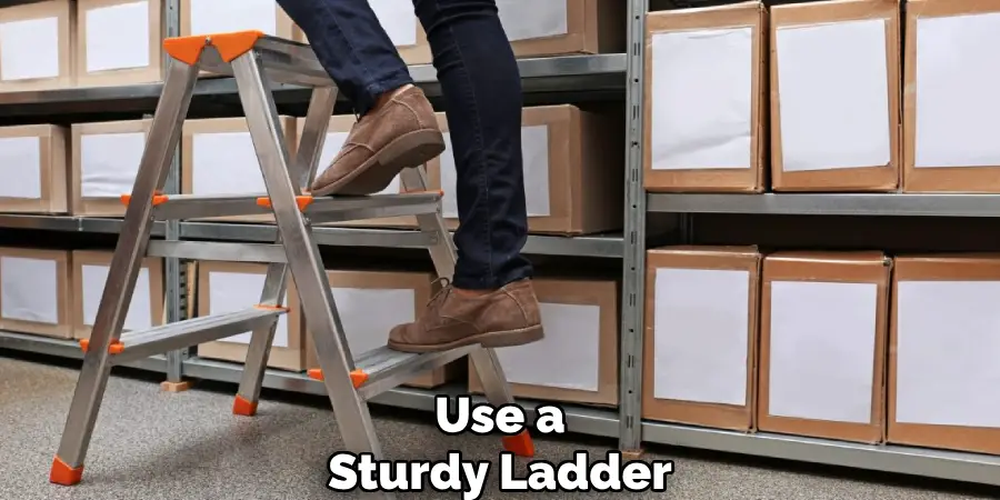 Use a Sturdy Ladder