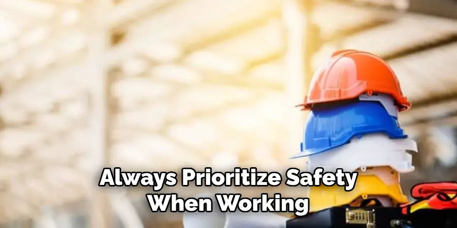 Always Prioritize Safety When Working 