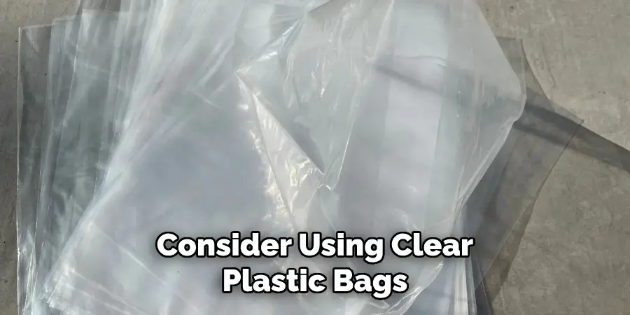 Consider Using Clear Plastic Bags 