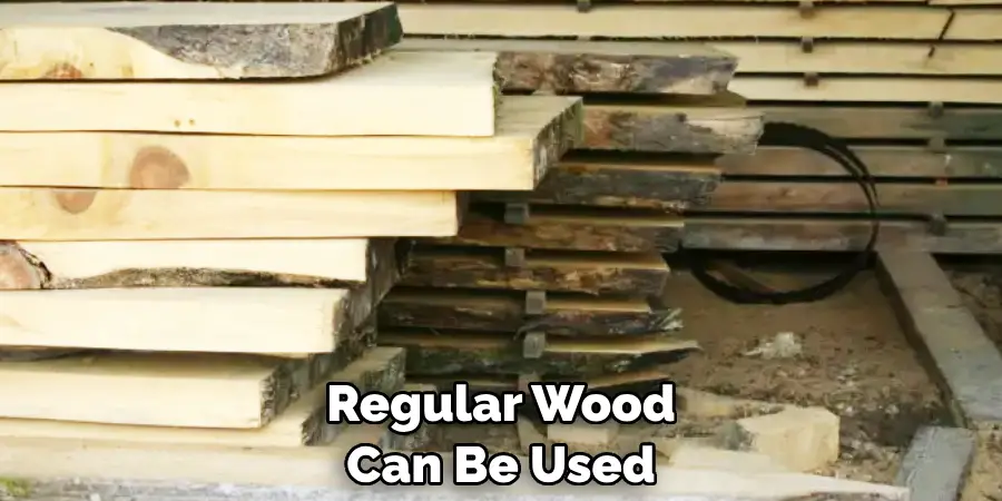 Regular Wood Can Be Used