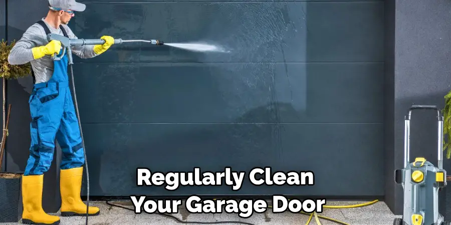 Regularly Clean Your Garage Door