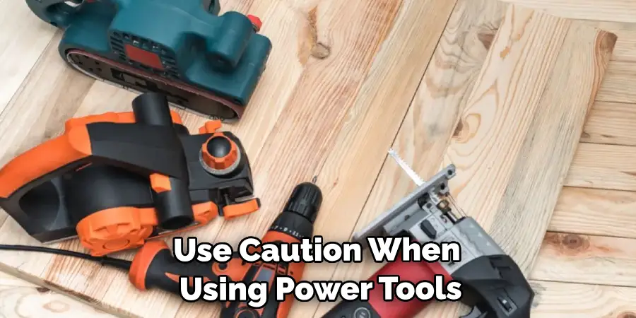 Use Caution When Using Power Tools
