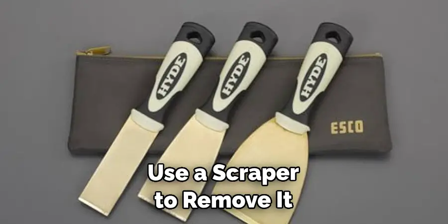  Use a Scraper to Remove It